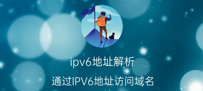 ipv6地址解析 通过IPV6地址访问域名，如何设置域名解析？